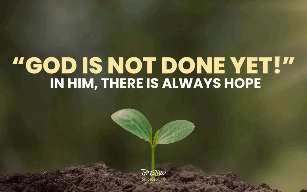 God Is Not Done…YET!
